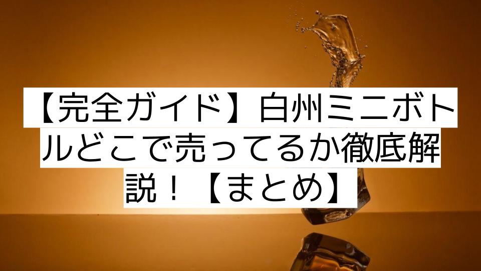 【完全ガイド】白州ミニボトルどこで売ってるか徹底解説！【まとめ】